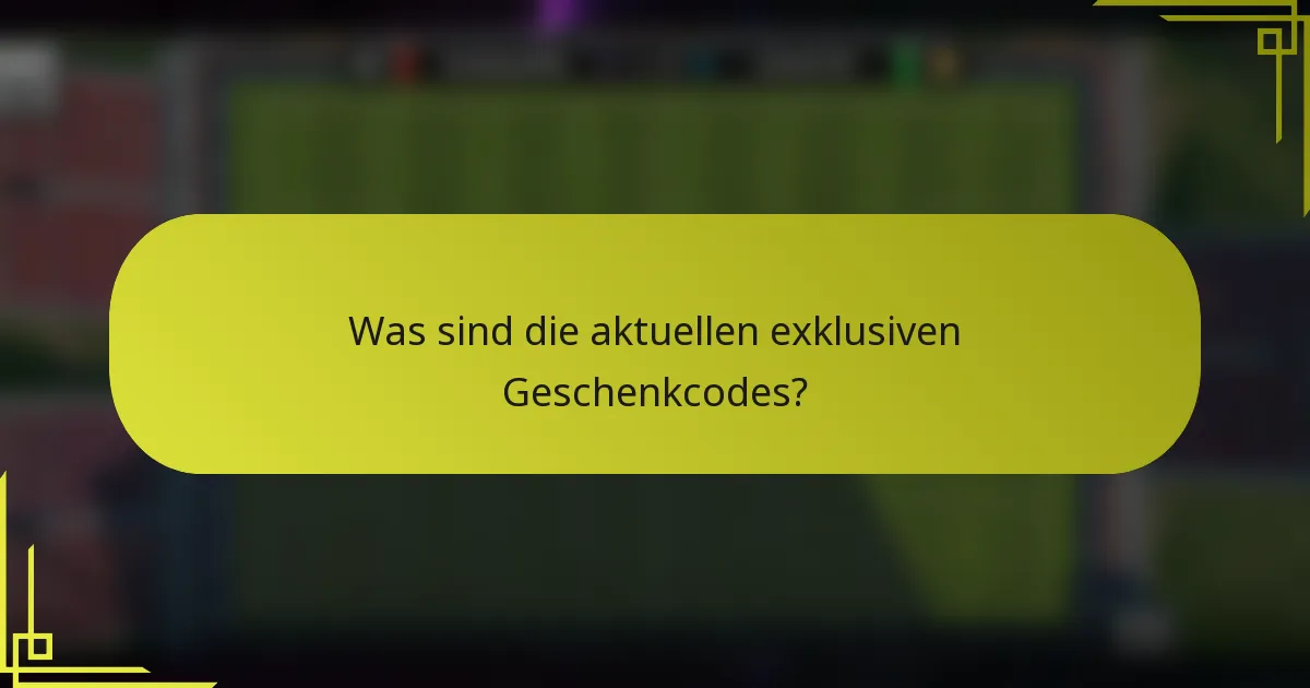 Was sind die aktuellen exklusiven Geschenkcodes?