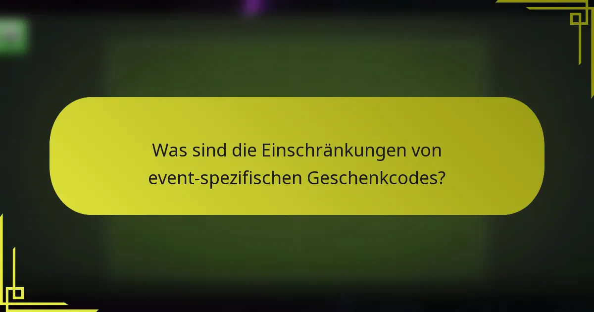 Was sind die Einschränkungen von event-spezifischen Geschenkcodes?