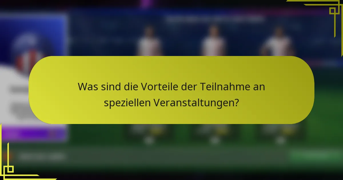 Was sind die Vorteile der Teilnahme an speziellen Veranstaltungen?