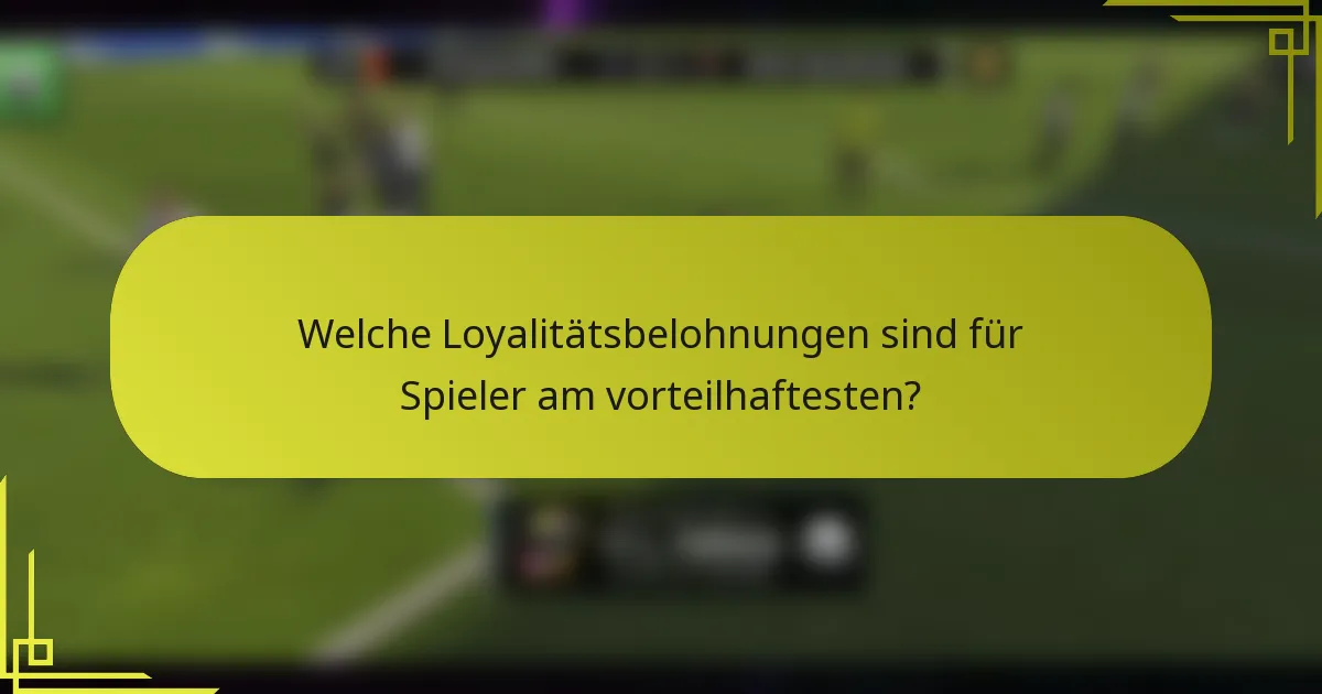 Welche Loyalitätsbelohnungen sind für Spieler am vorteilhaftesten?