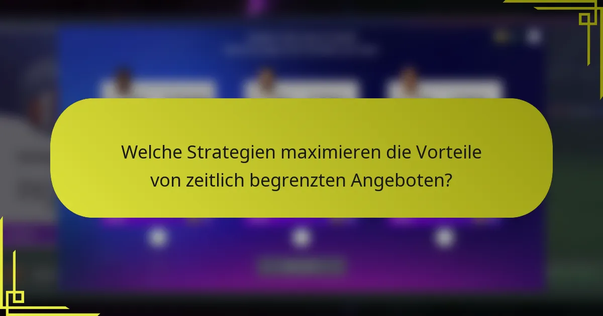 Welche Strategien maximieren die Vorteile von zeitlich begrenzten Angeboten?