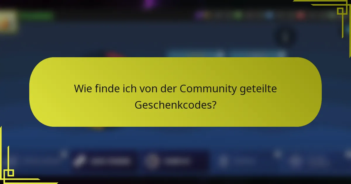Wie finde ich von der Community geteilte Geschenkcodes?