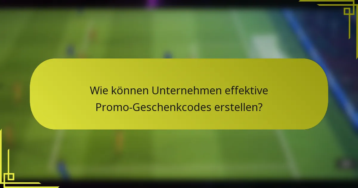 Wie können Unternehmen effektive Promo-Geschenkcodes erstellen?