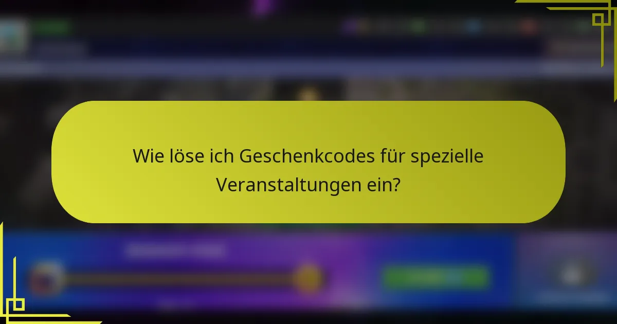 Wie löse ich Geschenkcodes für spezielle Veranstaltungen ein?