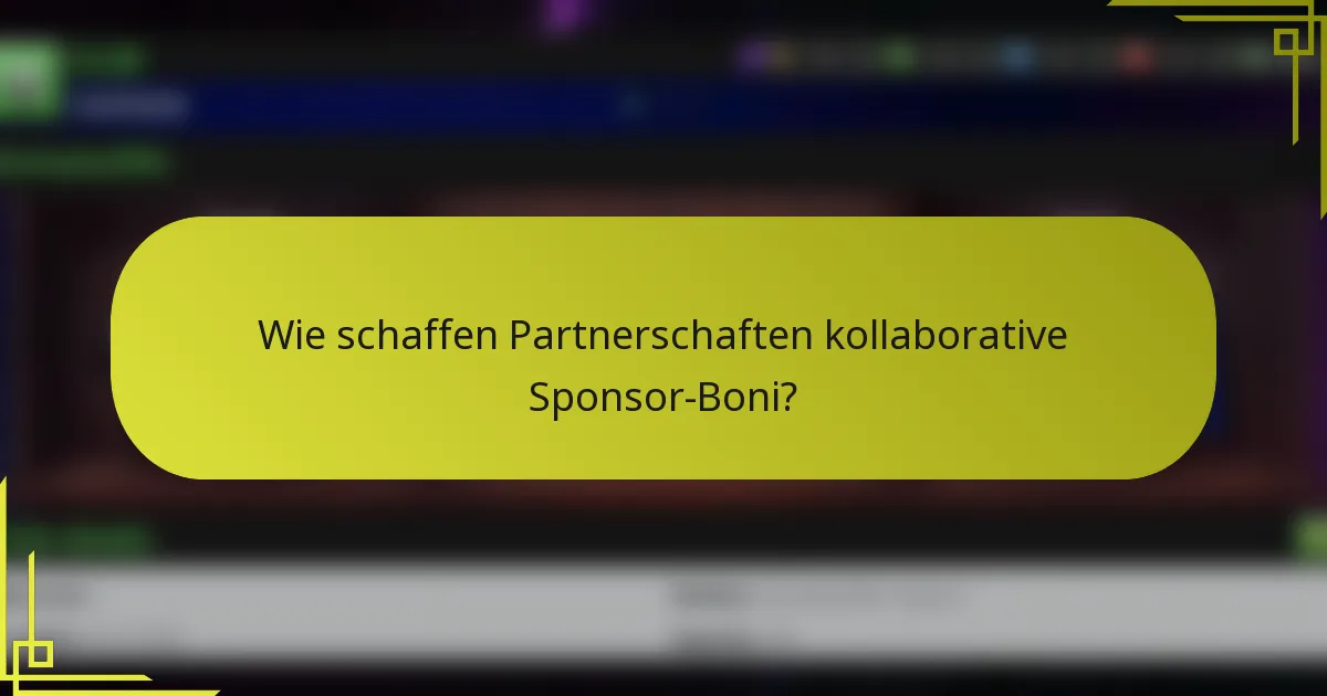 Wie schaffen Partnerschaften kollaborative Sponsor-Boni?