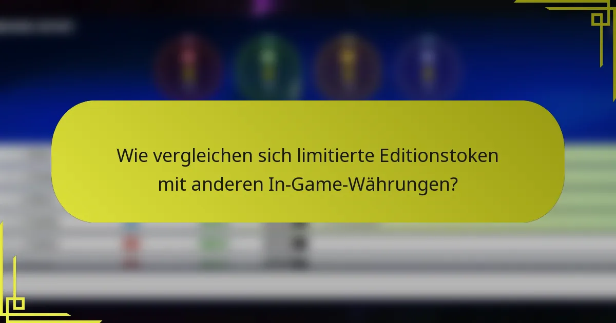 Wie vergleichen sich limitierte Editionstoken mit anderen In-Game-Währungen?